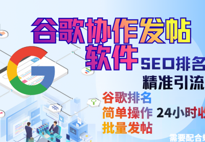 【谷歌协作发帖软件】谷歌协作seo，排名优化，营销引流，批量发布工具，搜索引擎排名优化【谷歌协作】